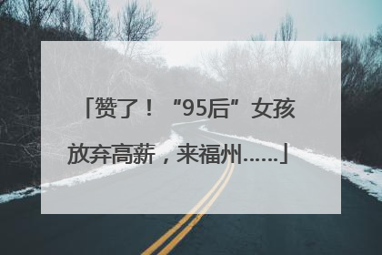 赞了！“95后”女孩放弃高薪，来福州……