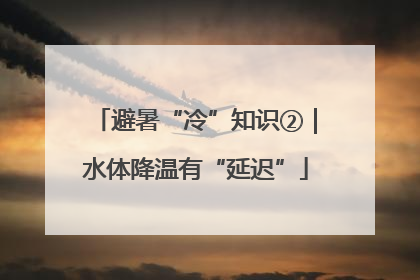 避暑“冷”知识②｜水体降温有“延迟”