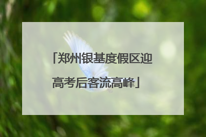 郑州银基度假区迎高考后客流高峰