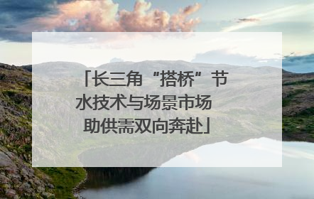 长三角“搭桥”节水技术与场景市场 助供需双向奔赴