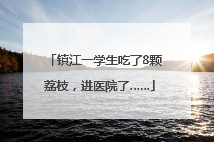 镇江一学生吃了8颗荔枝，进医院了……