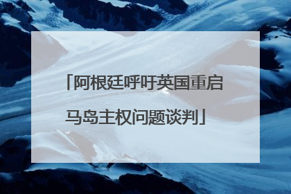 阿根廷呼吁英国重启马岛主权问题谈判