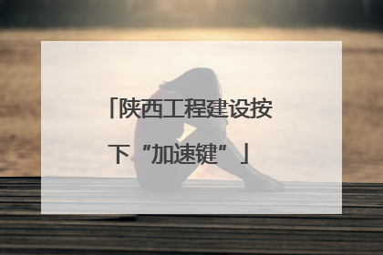 陕西工程建设按下“加速键”