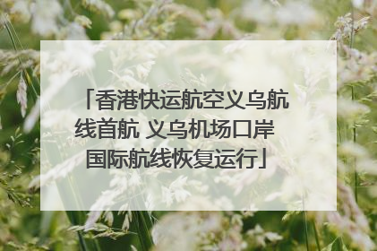 香港快运航空义乌航线首航 义乌机场口岸国际航线恢复运行