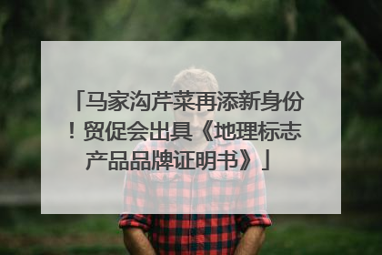马家沟芹菜再添新身份！贸促会出具《地理标志产品品牌证明书》