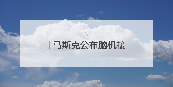 马斯克公布脑机接口重大进展：受试者增至7人，未来有望控制人形机器人