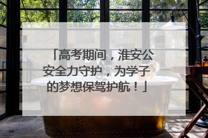 高考期间，淮安公安全力守护，为学子的梦想保驾护航！