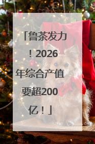 鲁茶发力！2026年综合产值要超200亿！