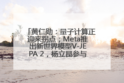黄仁勋：量子计算正迎来拐点；Meta推出新世界模型V-JEPA 2，杨立昆参与开发丨全球科技早参