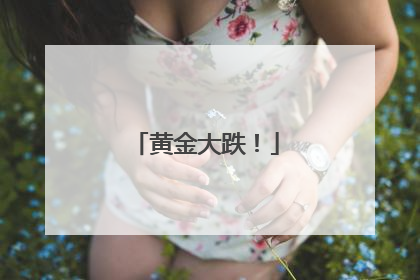 黄金大跌！