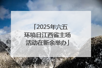 2025年六五环境日江西省主场活动在新余举办