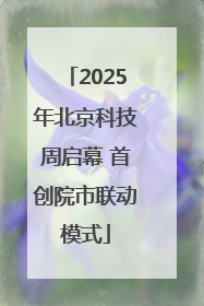 2025年北京科技周启幕 首创院市联动模式