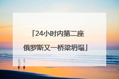 24小时内第二座 俄罗斯又一桥梁坍塌