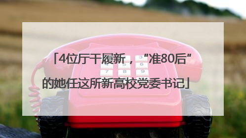 4位厅干履新，“准80后”的她任这所新高校党委书记