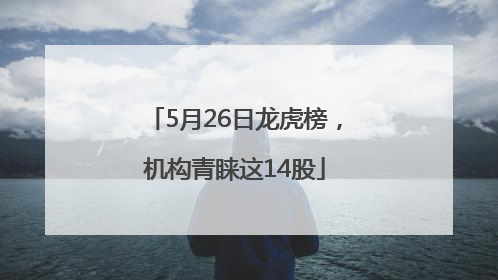 5月26日龙虎榜，机构青睐这14股