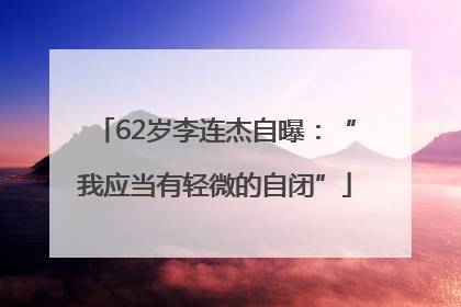 62岁李连杰自曝：“我应当有轻微的自闭”