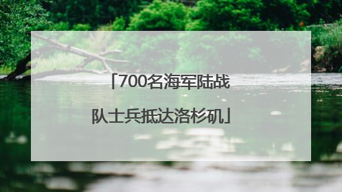 700名海军陆战队士兵抵达洛杉矶